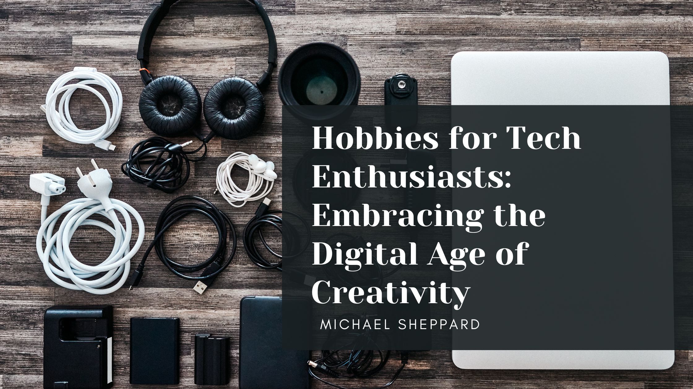 Hobbies for Tech Enthusiasts: Embracing the Digital Age of Creativity